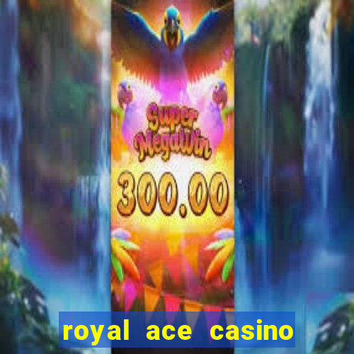 royal ace casino sign up bonus